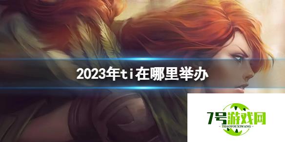 《DOTA2》2023年ti举办地点介绍